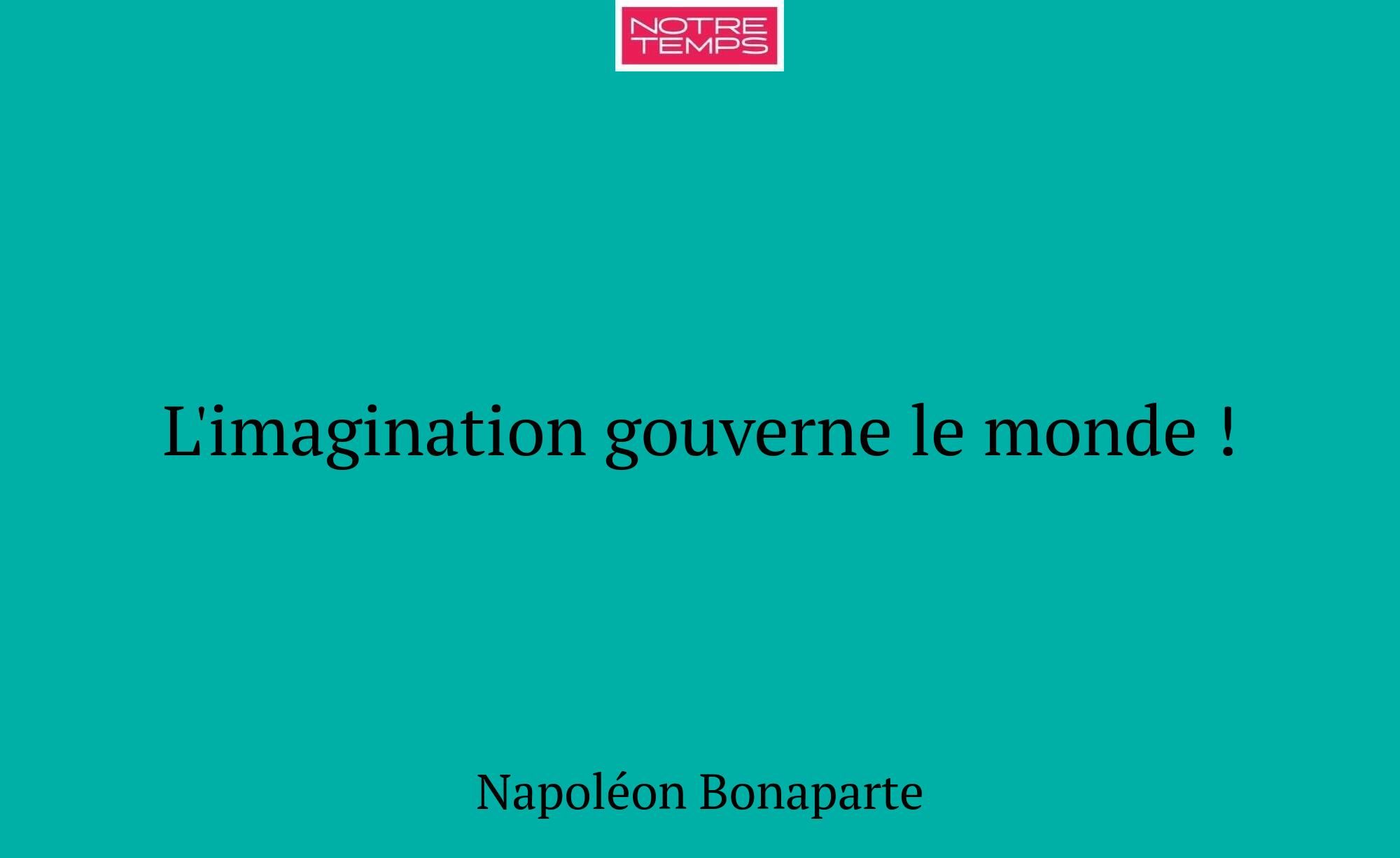 L'imagination gouverne le monde !