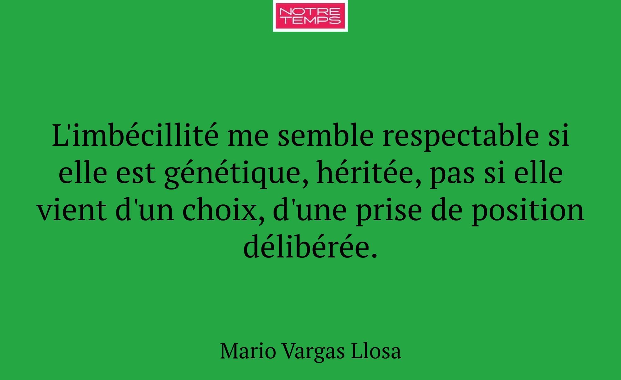 L'imbécillité me semble respectable si elle est gé...