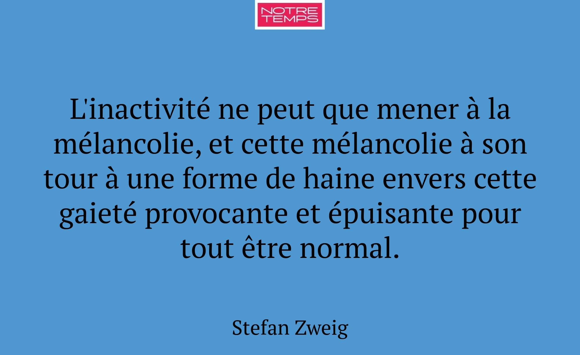 L'inactivité ne peut que mener à la mélancolie, et...