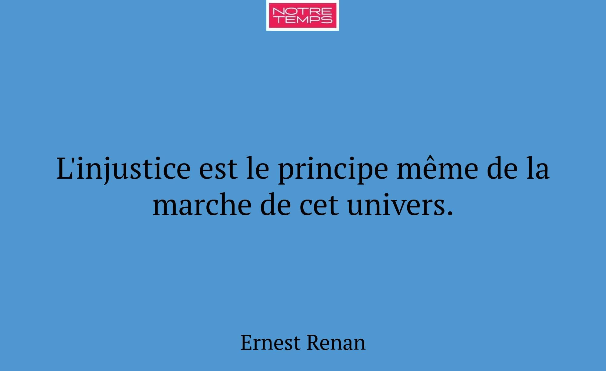 L'injustice est le principe même de la marche de c...