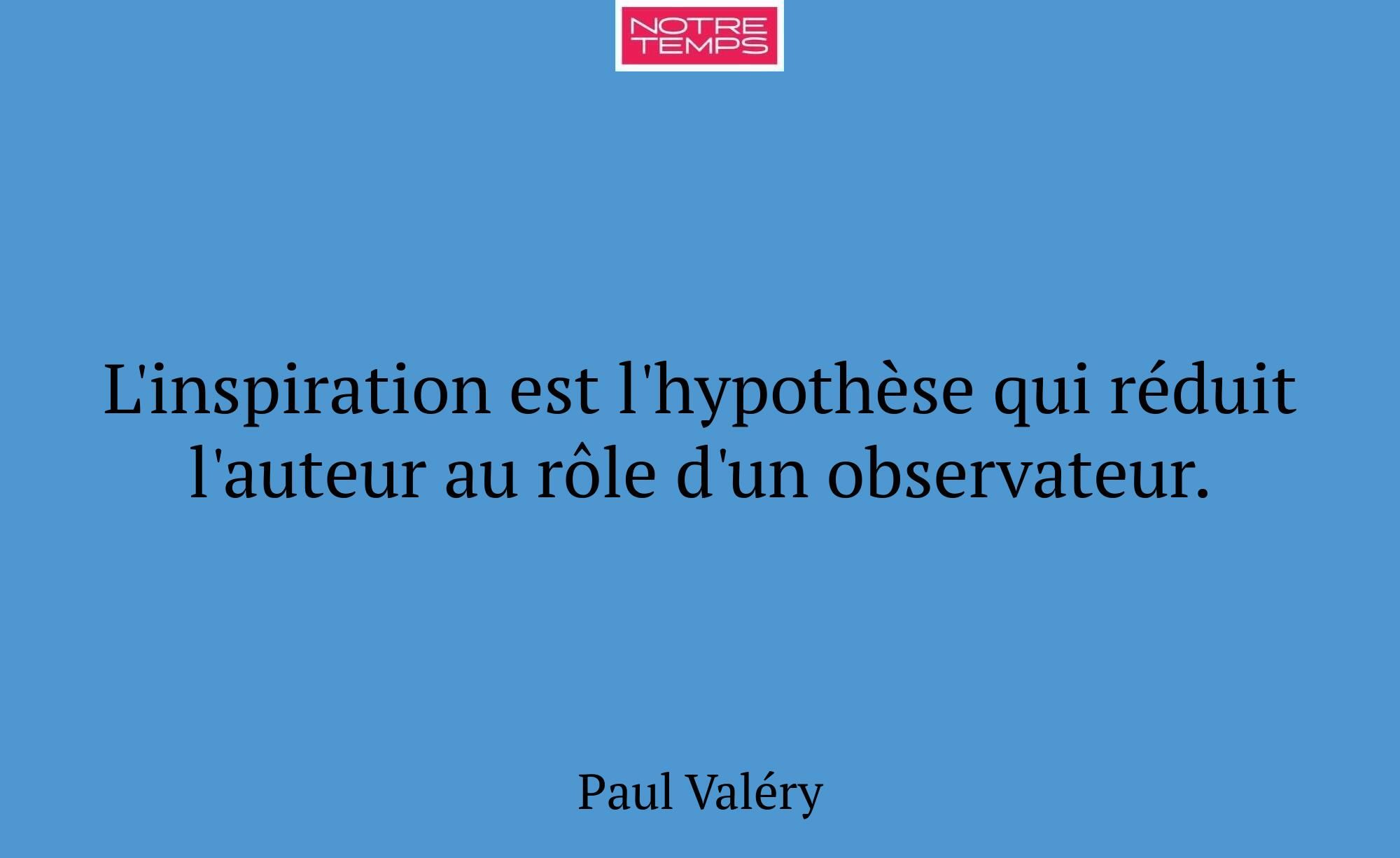 L'inspiration est l'hypothèse qui réduit l'auteur...