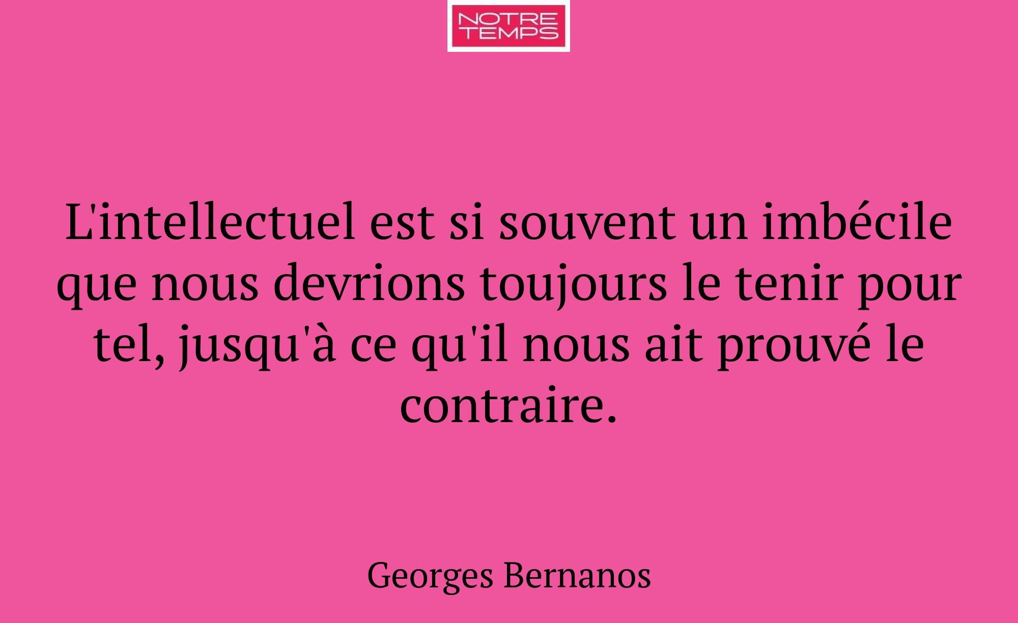 L'intellectuel est si souvent un imbécile que nous...