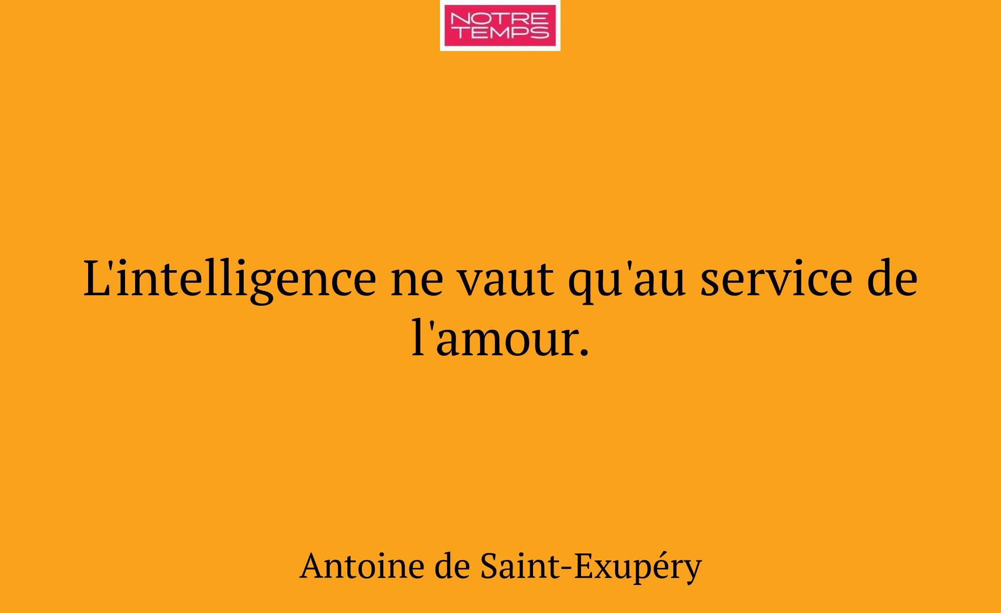 L'intelligence ne vaut qu'au service de l'amour.