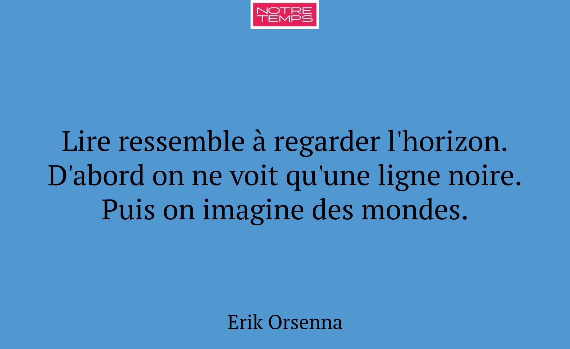 Lire ressemble à regarder l'horizon. D'abord on ne...