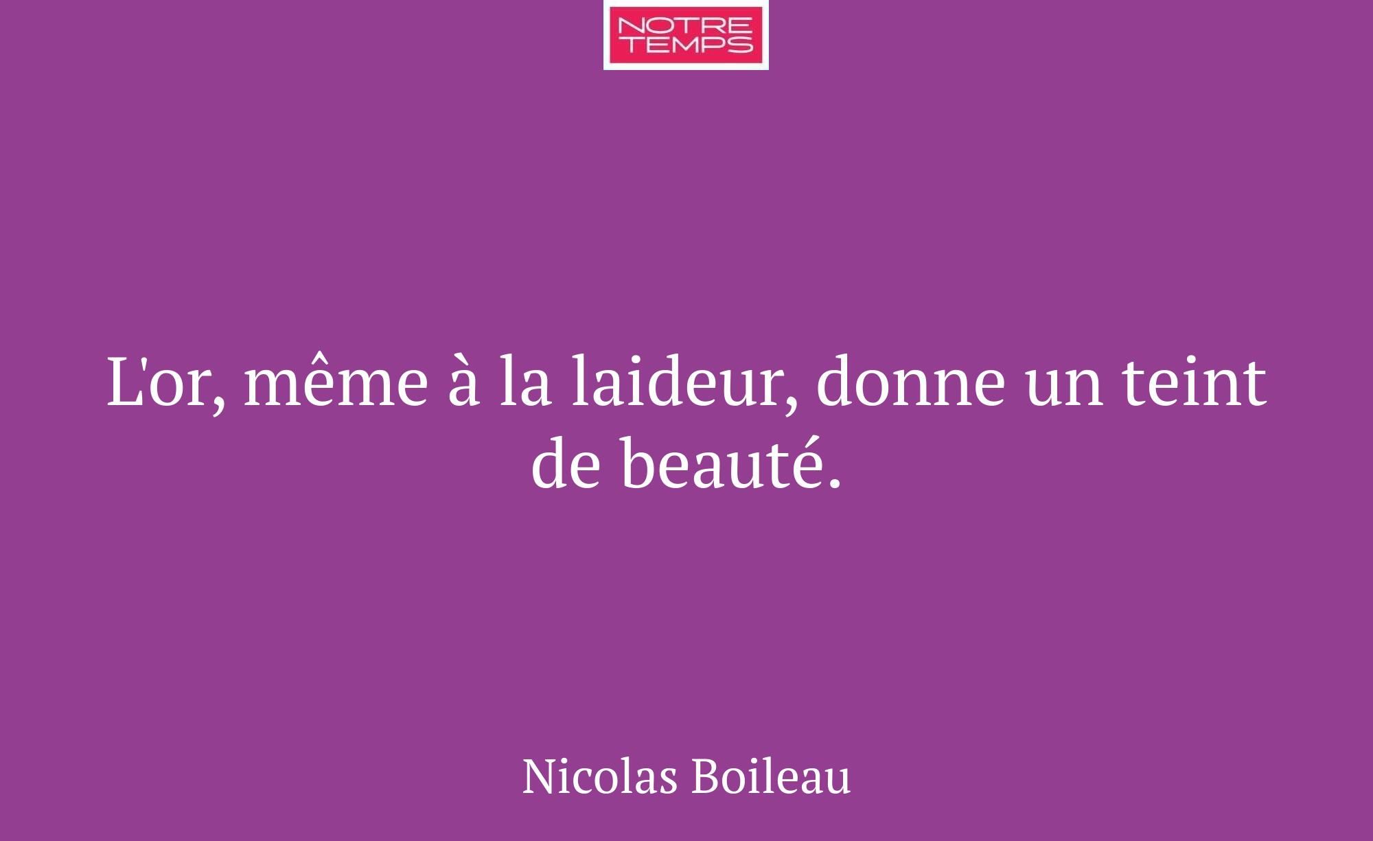 L'or, même à la laideur, donne un teint de beauté.