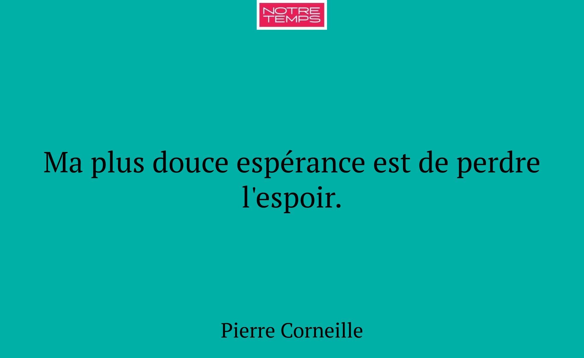 Ma plus douce espérance est de perdre l'espoir.