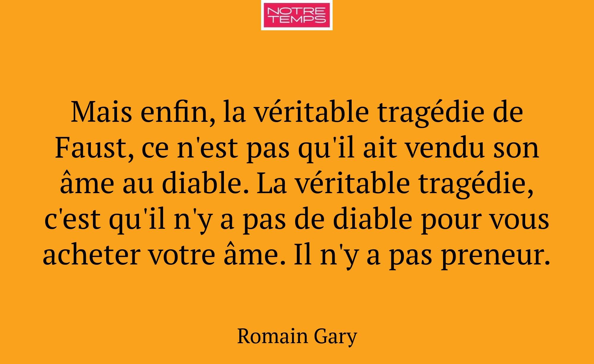 Mais enfin, la véritable tragédie de Faust, ce n'e...