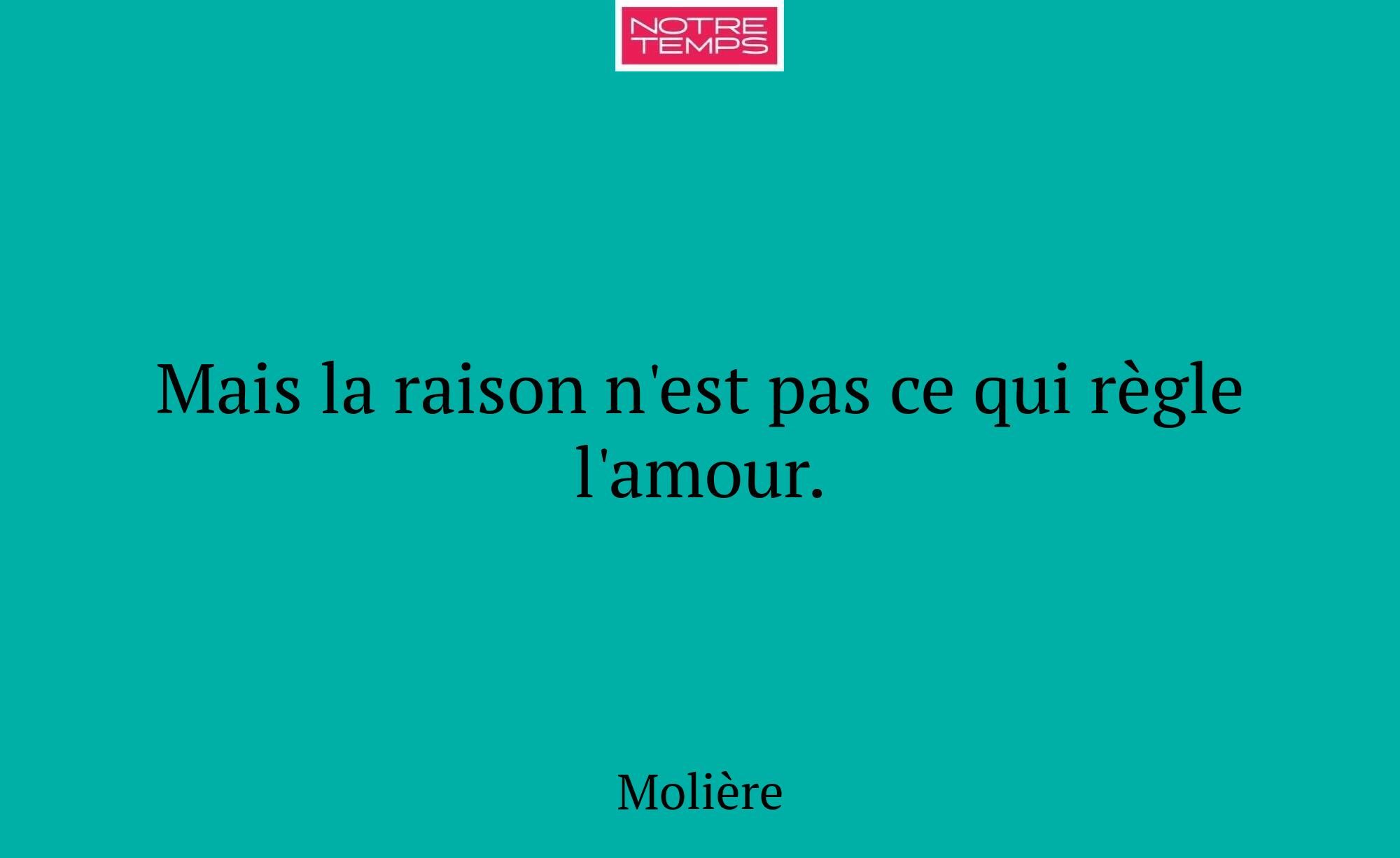 Mais la raison n'est pas ce qui règle l'amour.