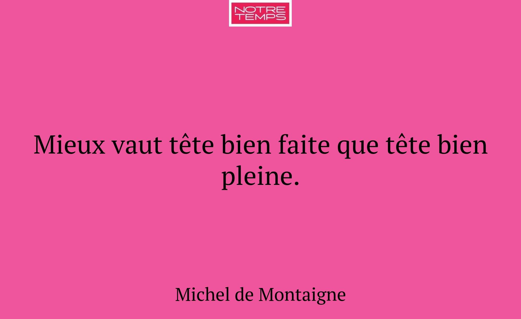 Mieux vaut tête bien faite que tête bien pleine.