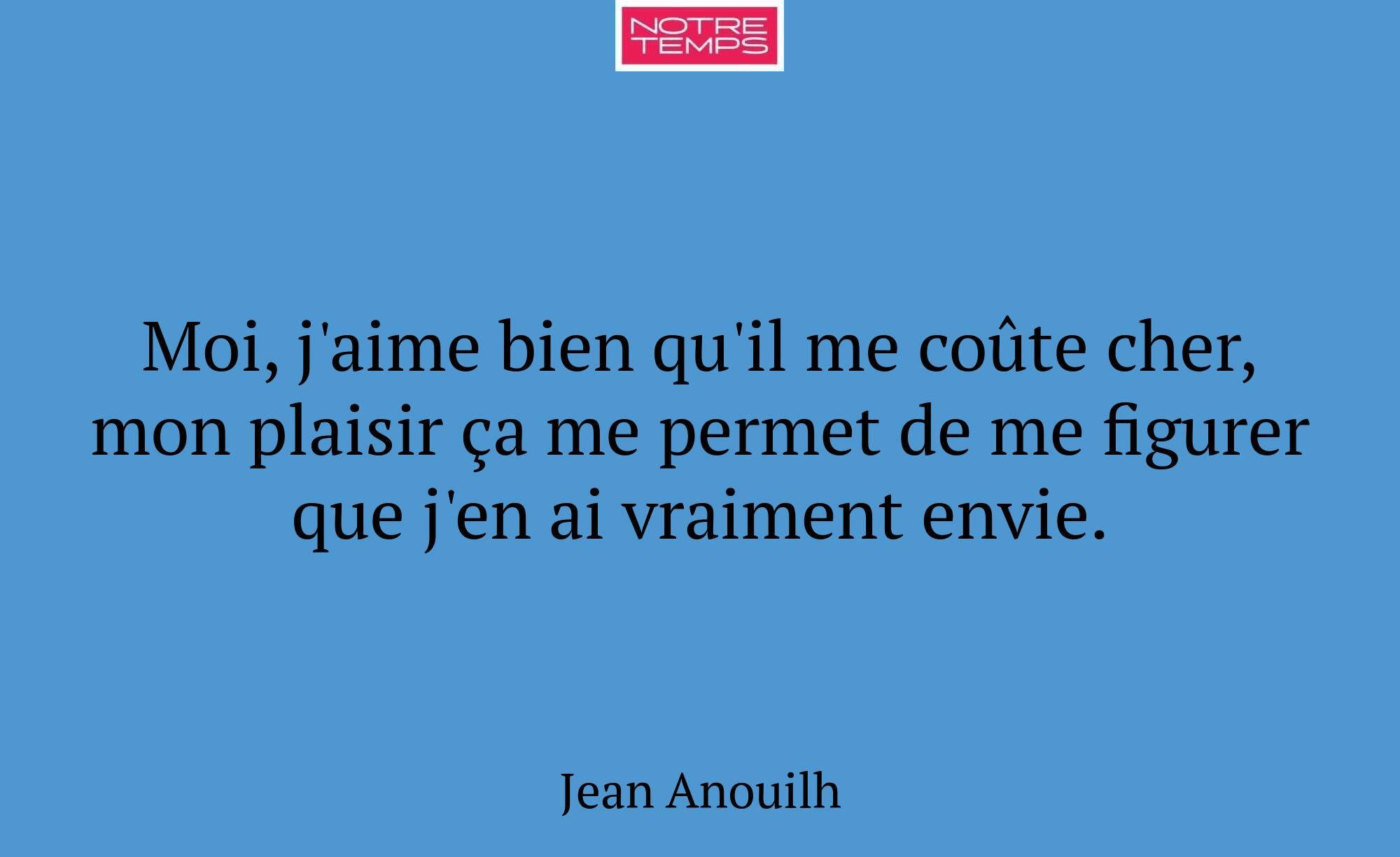 Moi, j'aime bien qu'il me coûte cher, mon plaisir...
