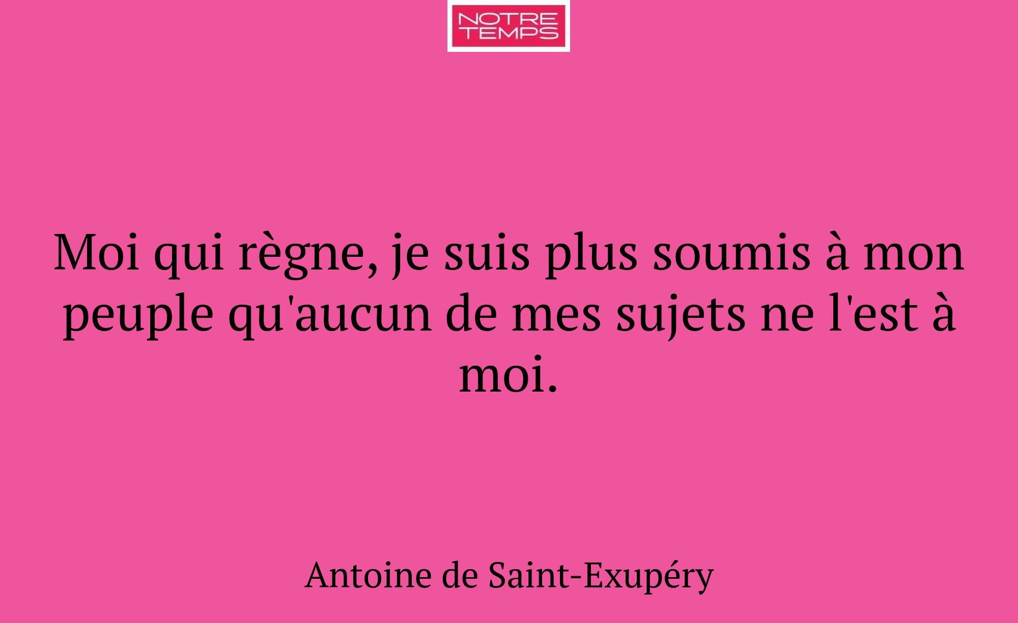 Moi qui règne, je suis plus soumis à mon peuple qu...