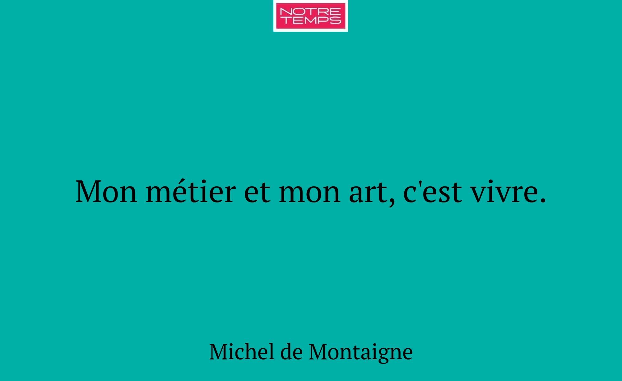 Mon métier et mon art, c'est vivre.