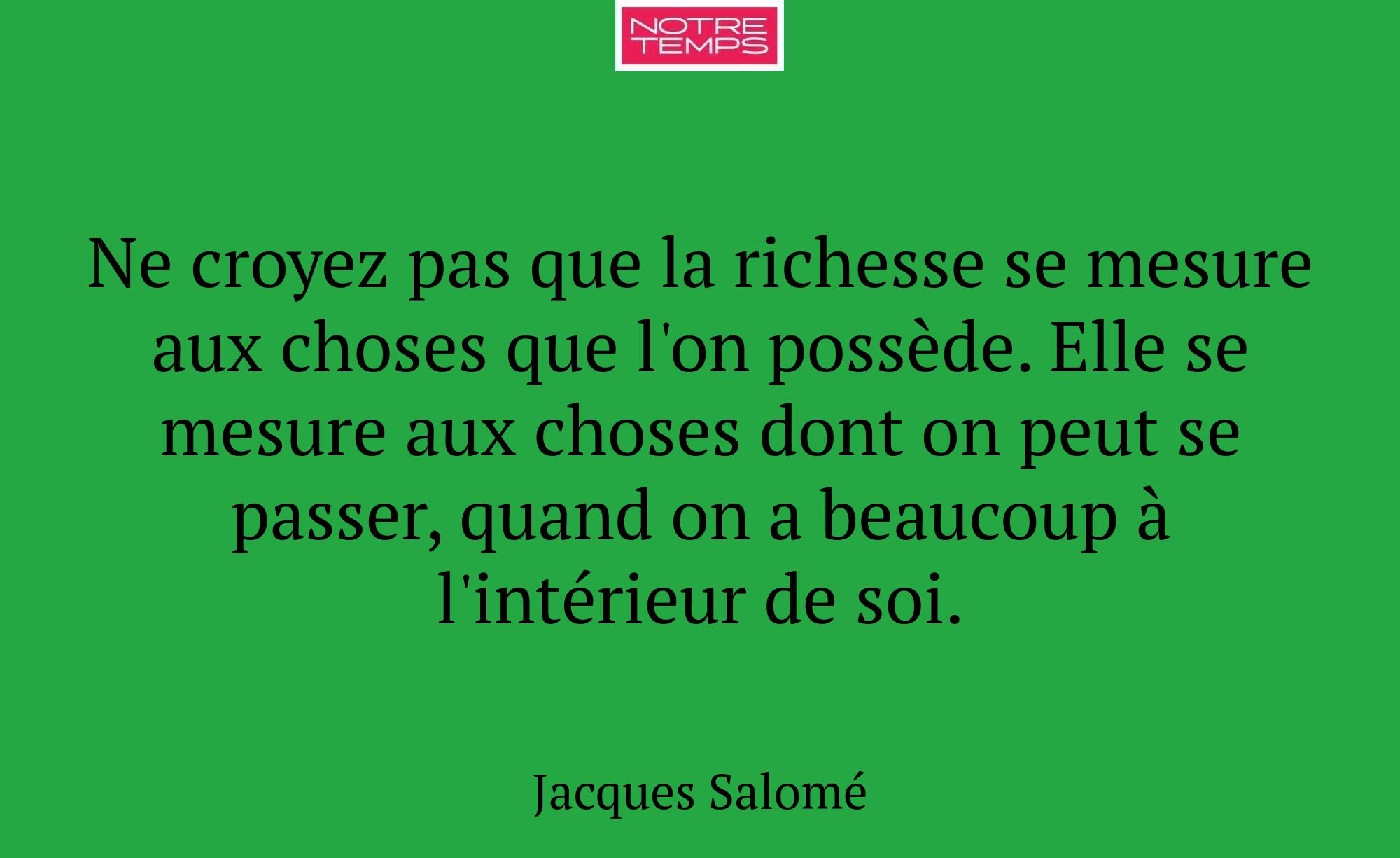 Ne croyez pas que la richesse se mesure aux choses...