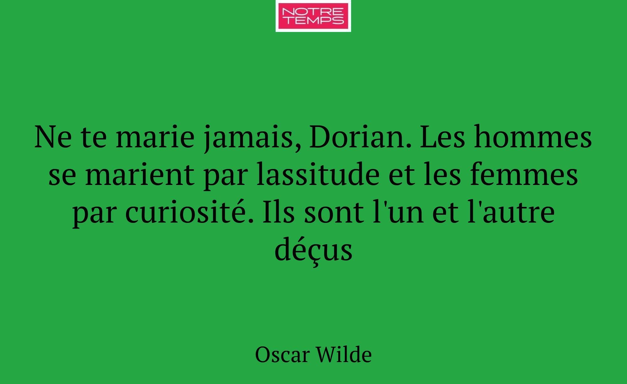 Ne te marie jamais, Dorian. Les hommes se marient...