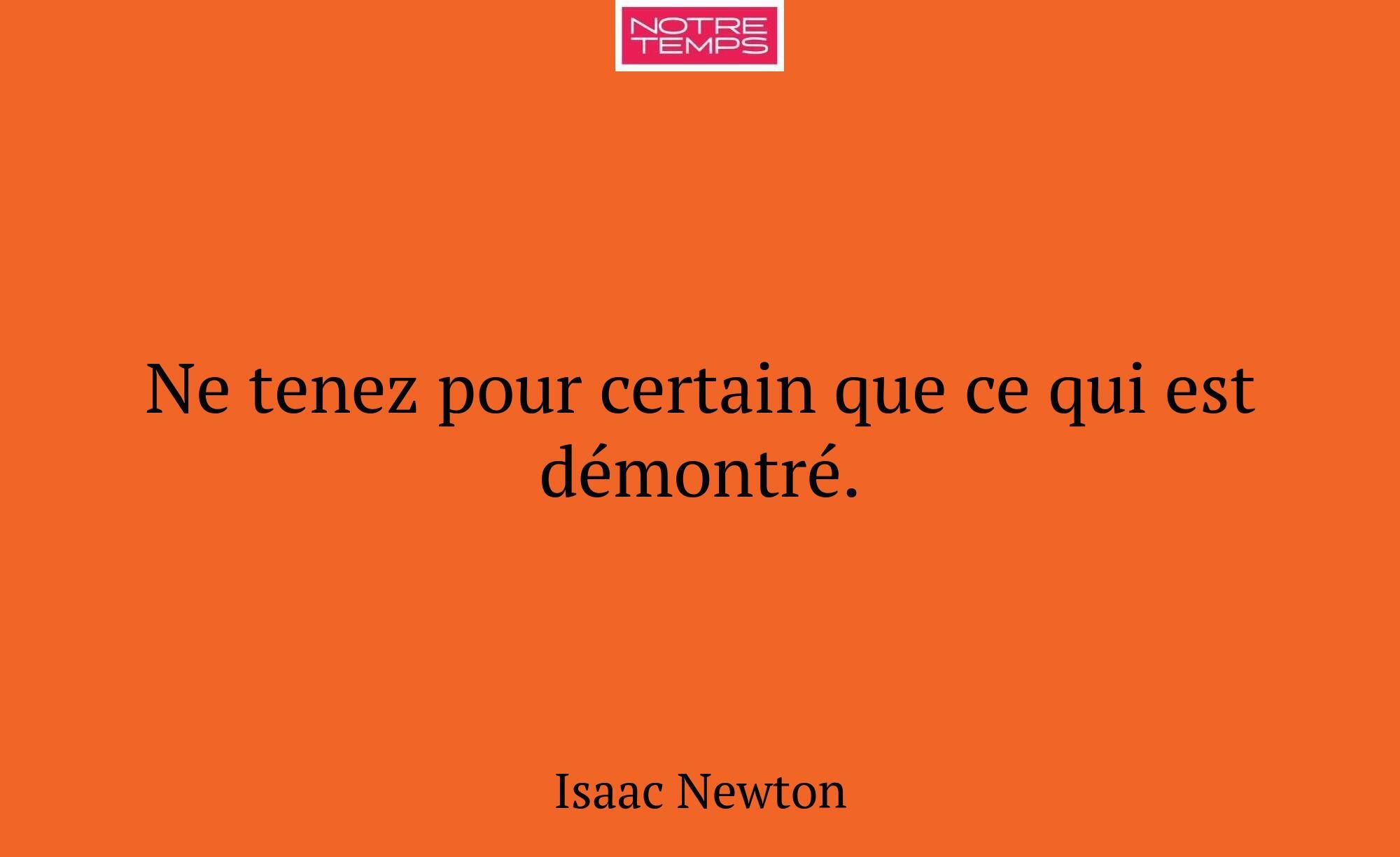 Ne tenez pour certain que ce qui est démontré.