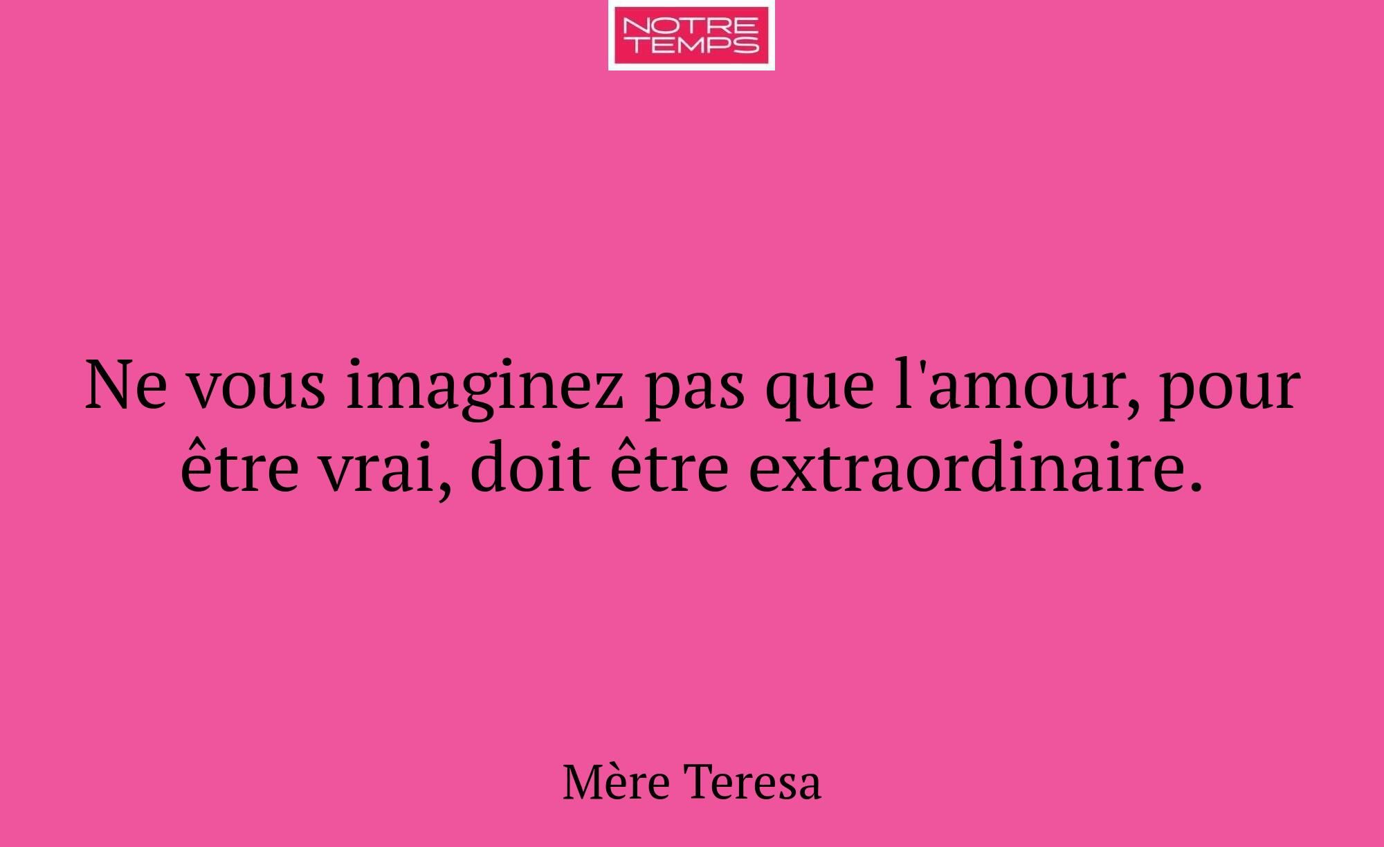 Ne vous imaginez pas que l'amour, pour être vrai,...