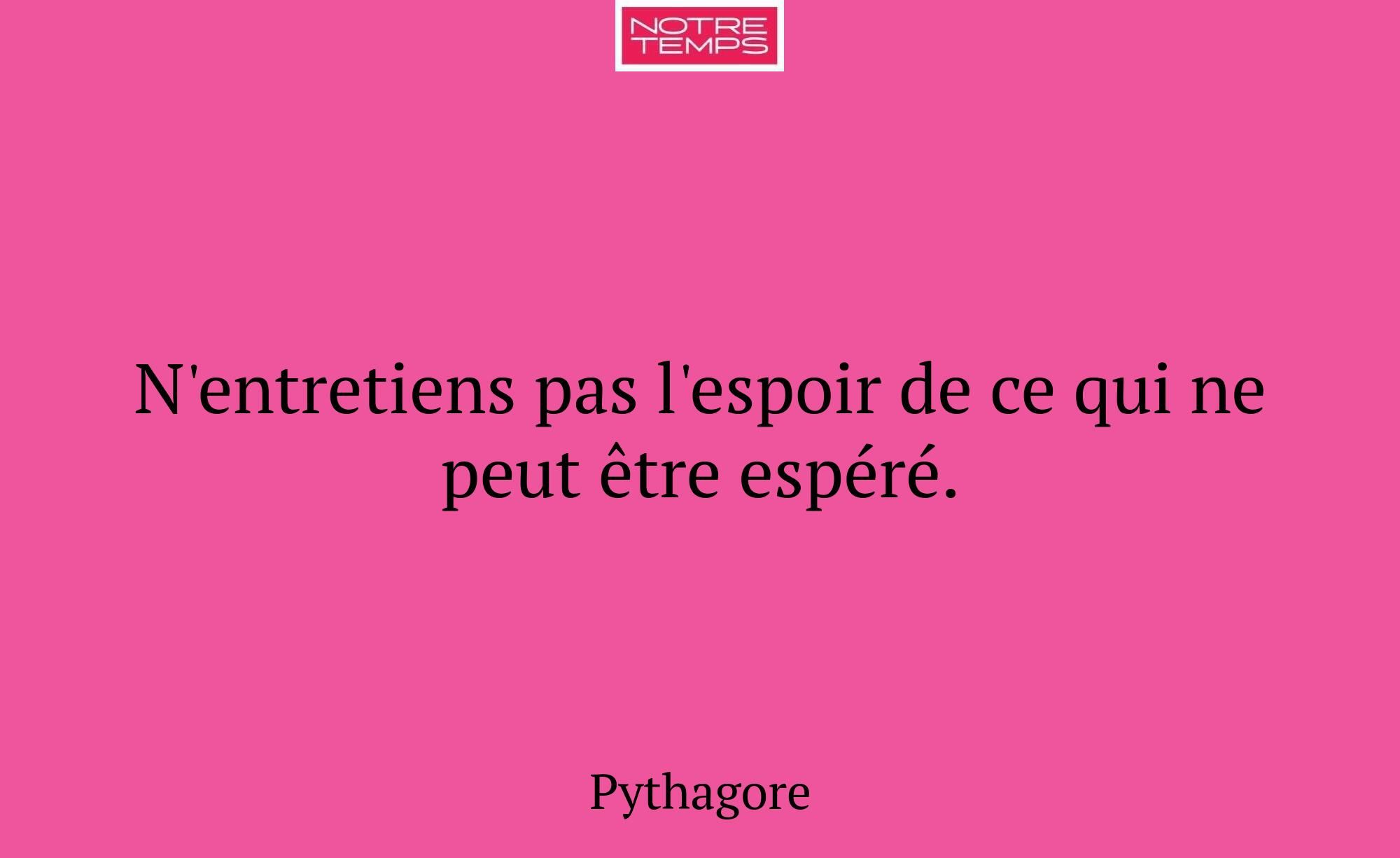 N'entretiens pas l'espoir de ce qui ne peut être e...