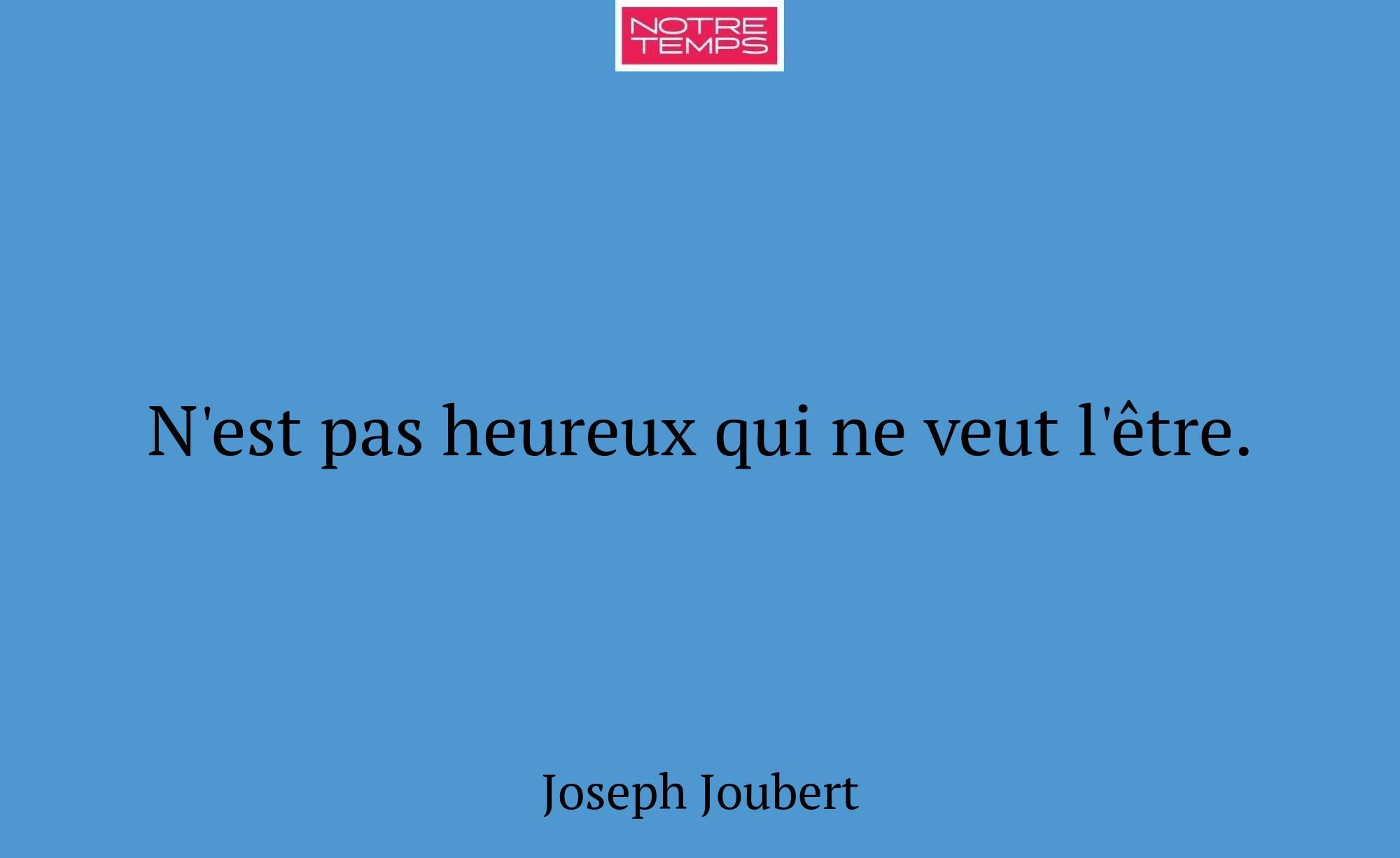 N'est pas heureux qui ne veut l'être.