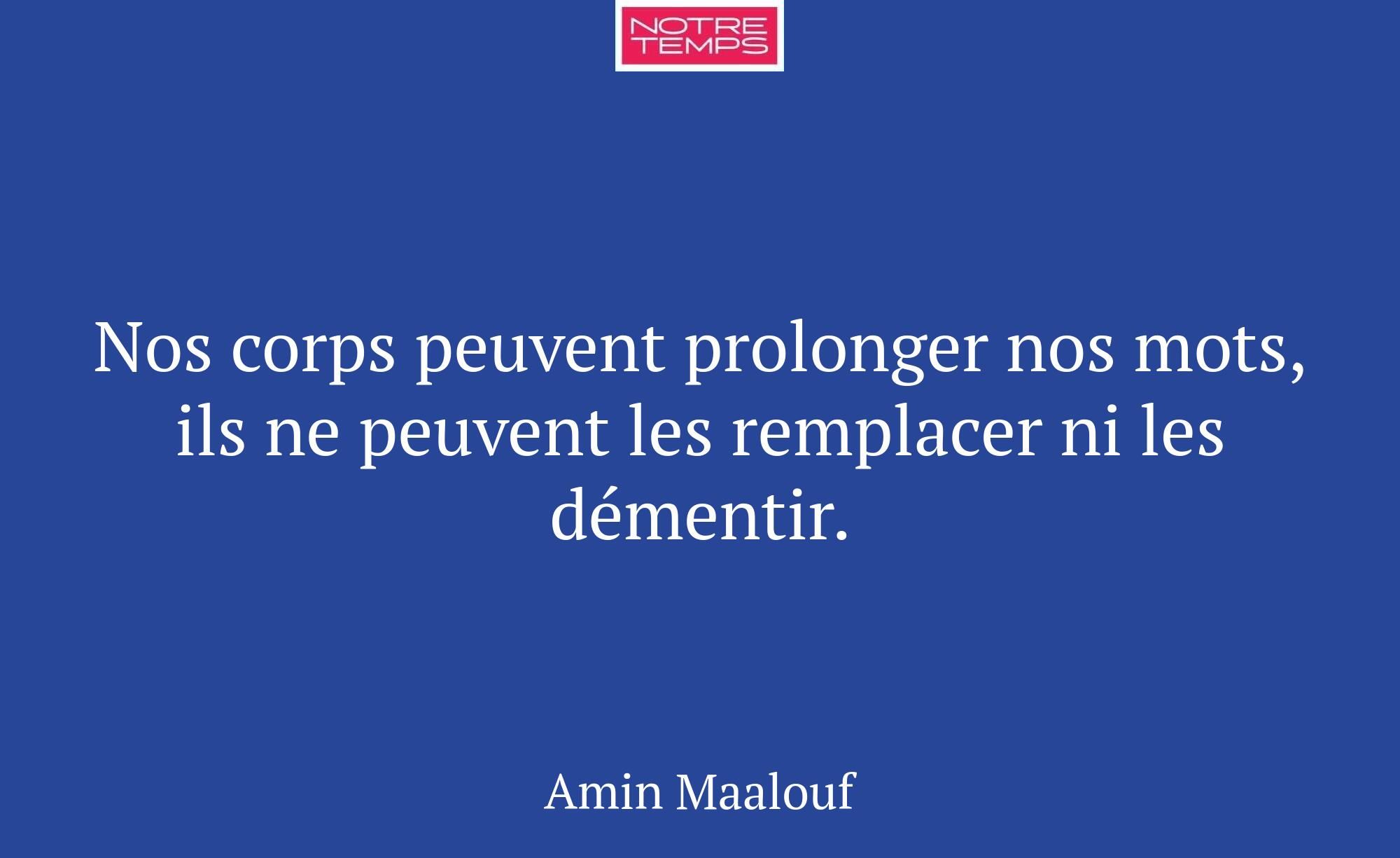 Nos corps peuvent prolonger nos mots, ils ne peuve...