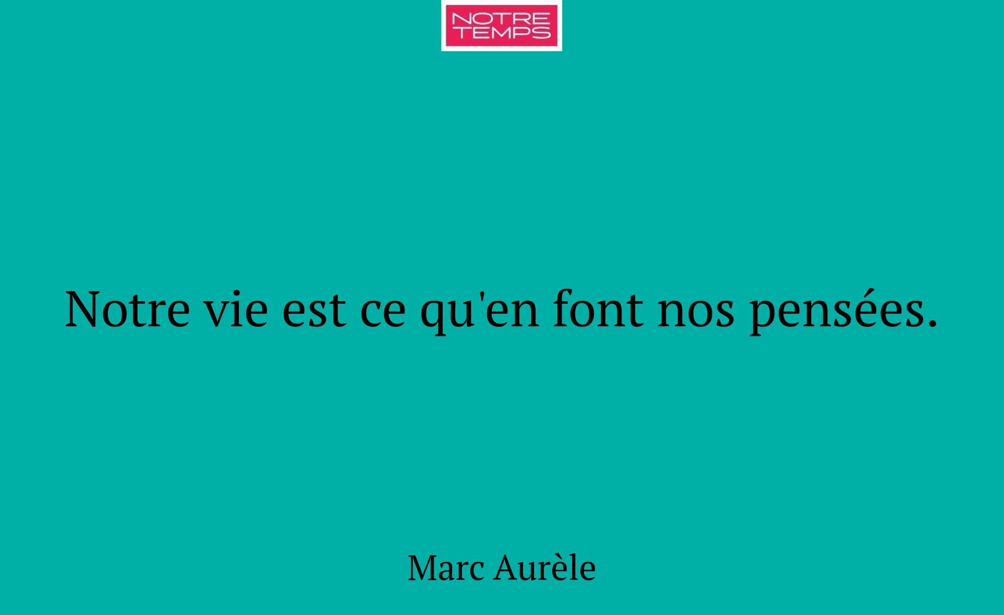 Notre vie est ce qu'en font nos pensées.