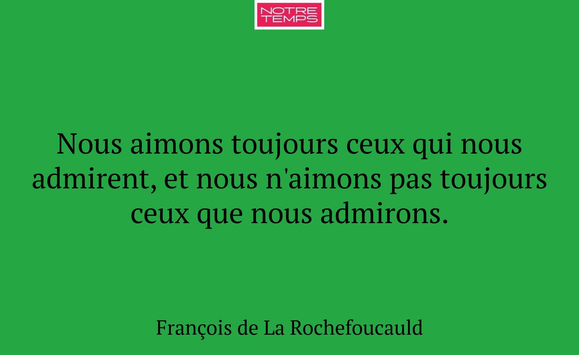 Nous aimons toujours ceux qui nous admirent, et no...