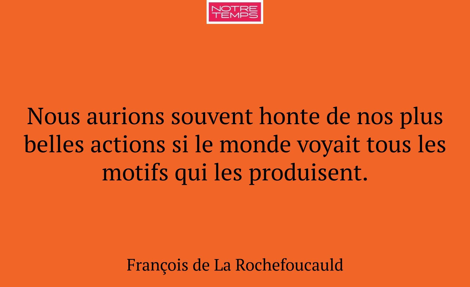 Nous aurions souvent honte de nos plus belles acti...