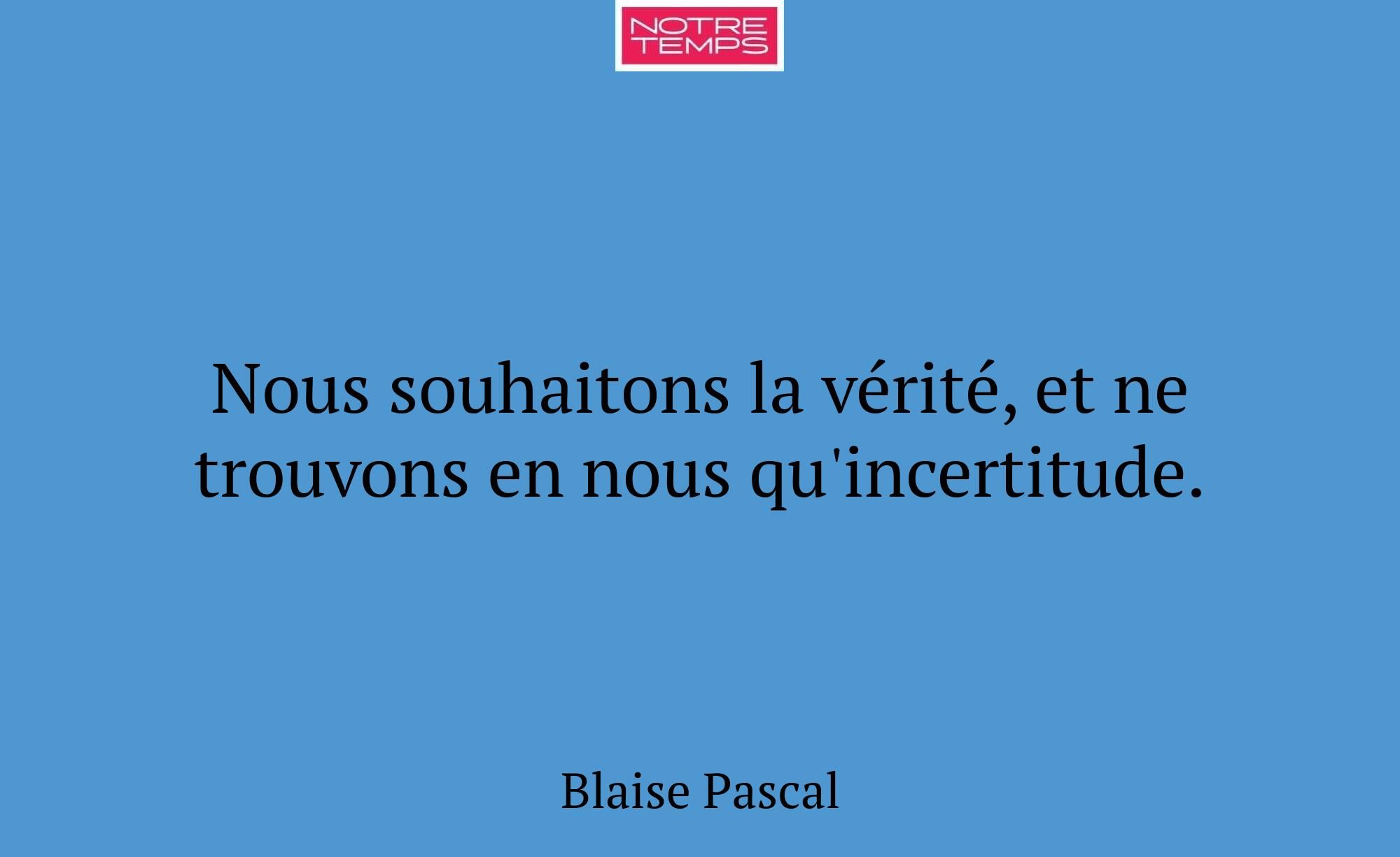 Nous souhaitons la vérité, et ne trouvons en nous...