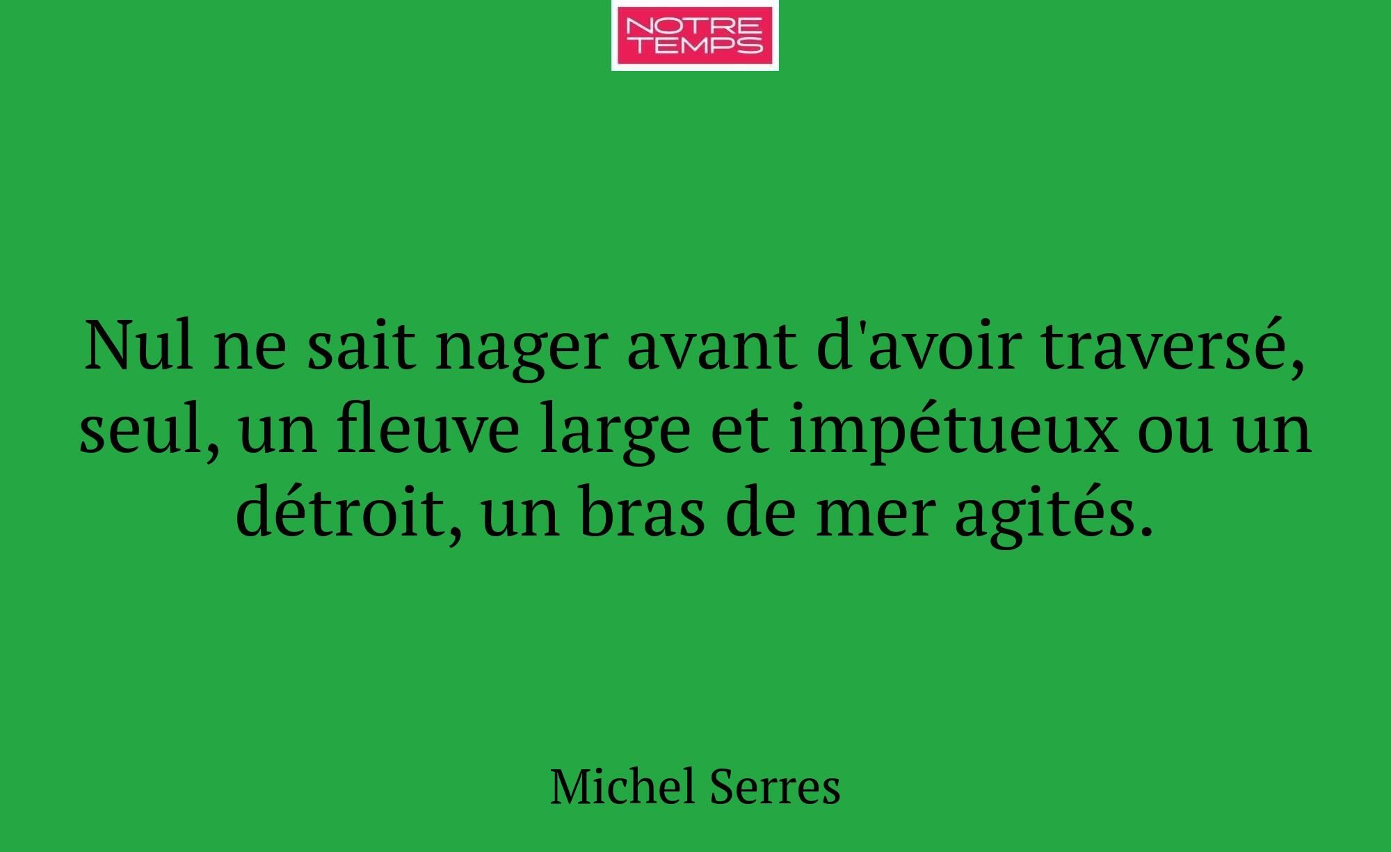 Nul ne sait nager avant d'avoir traversé, seul, un...