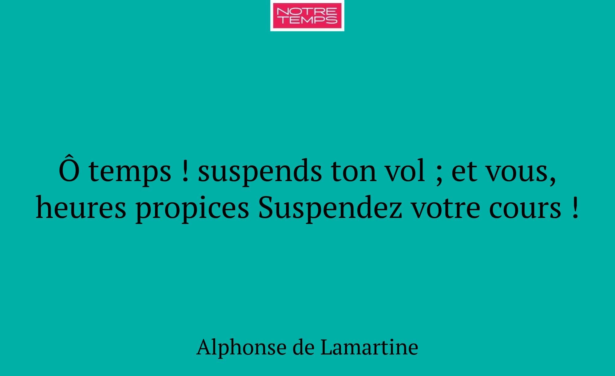 Ô temps ! suspends ton vol ; et vous, heures propi...