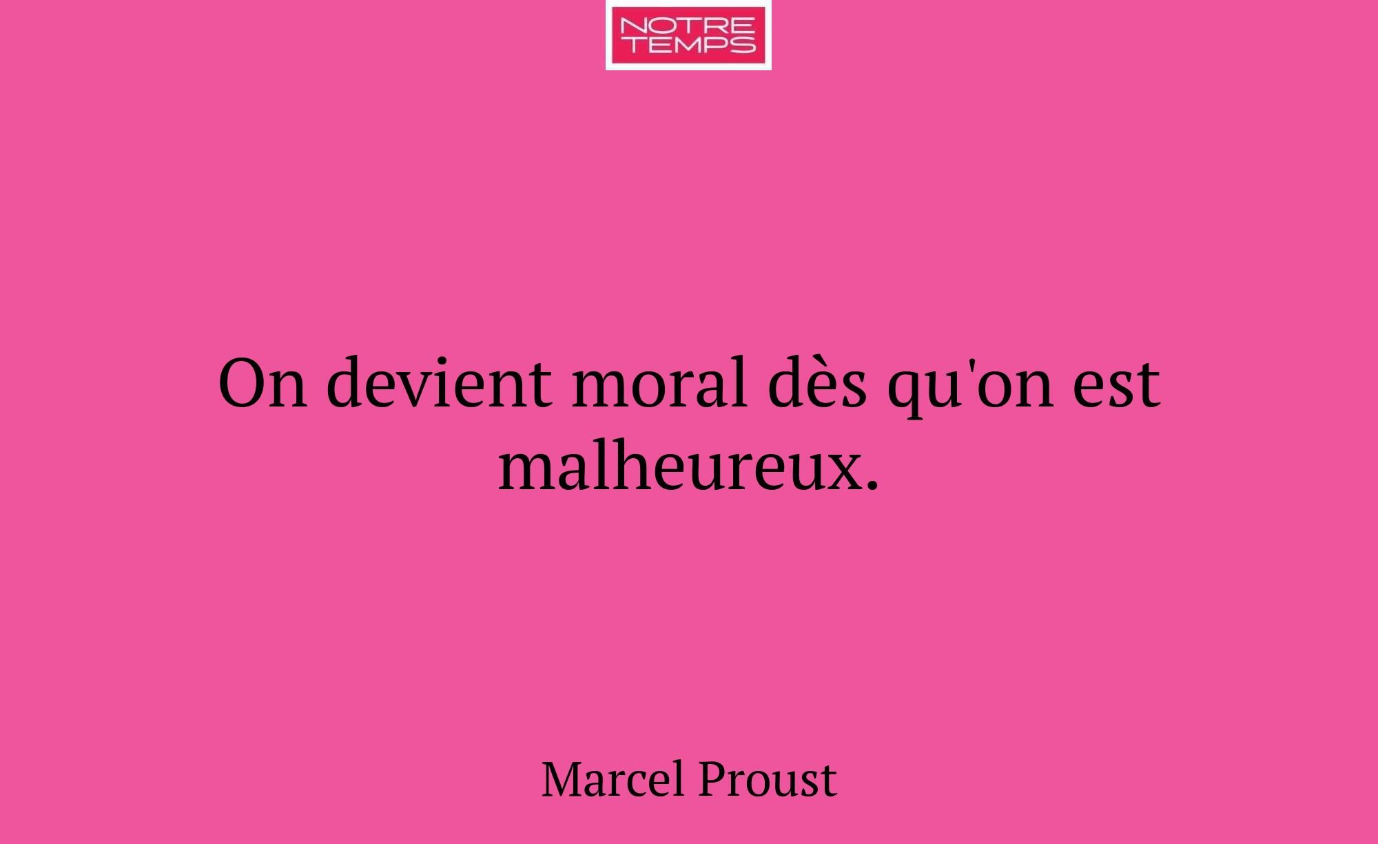 On devient moral dès qu'on est malheureux.