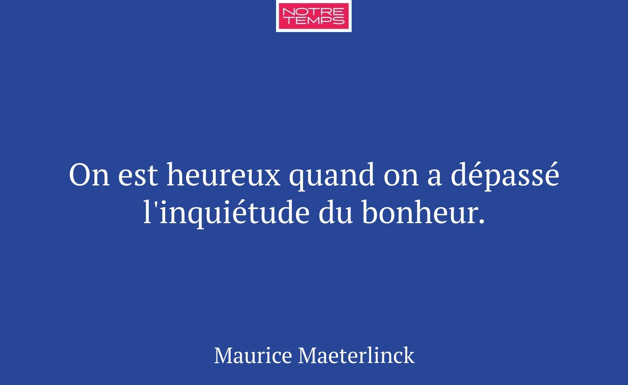 On est heureux quand on a dépassé l'inquiétude du...