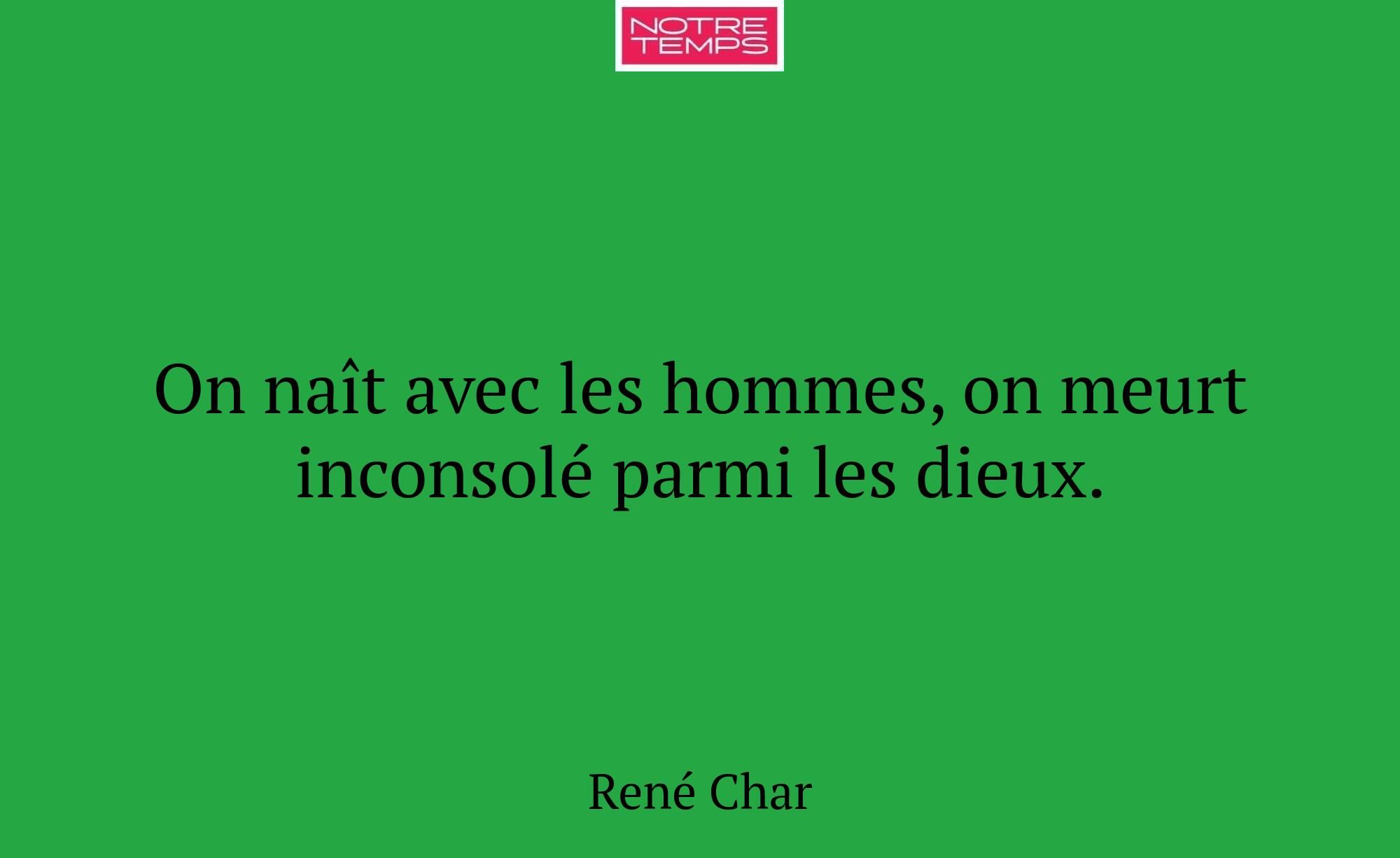 On naît avec les hommes, on meurt inconsolé parmi...