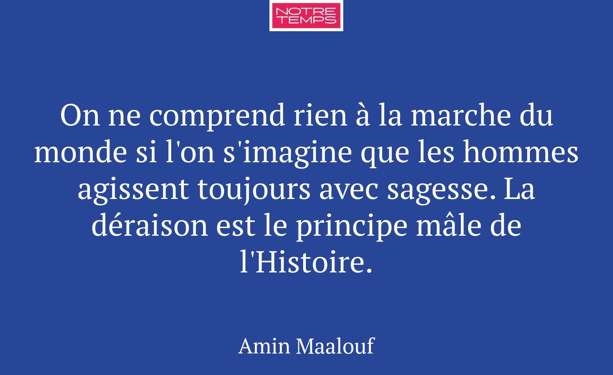 On ne comprend rien à la marche du monde si l'on s...