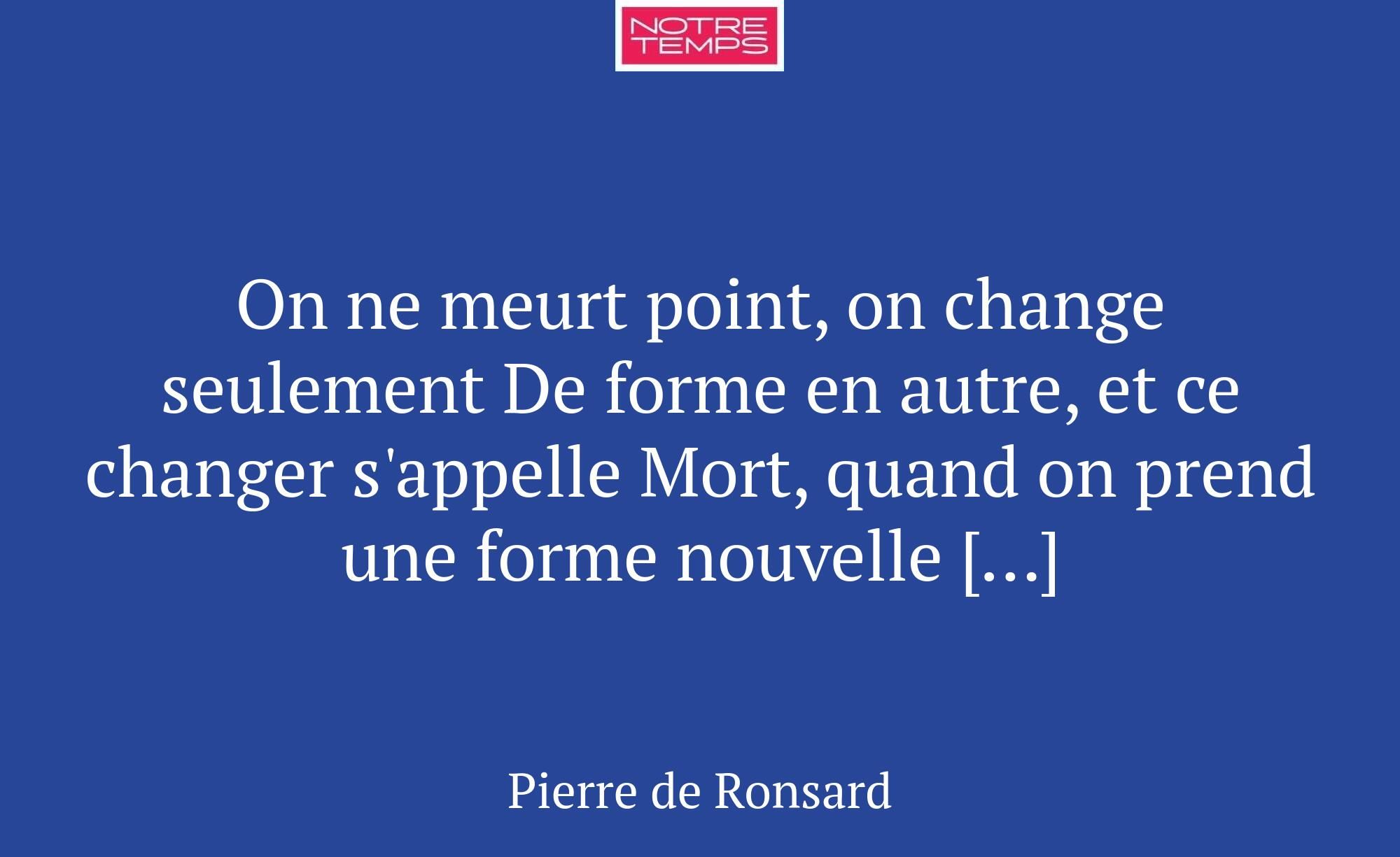 On ne meurt point, on change seulement De forme en...