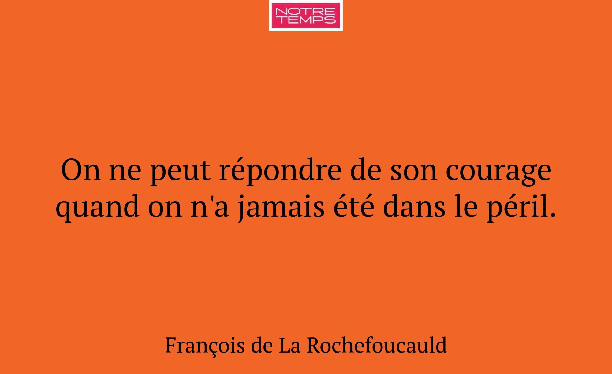On ne peut répondre de son courage quand on n'a ja...