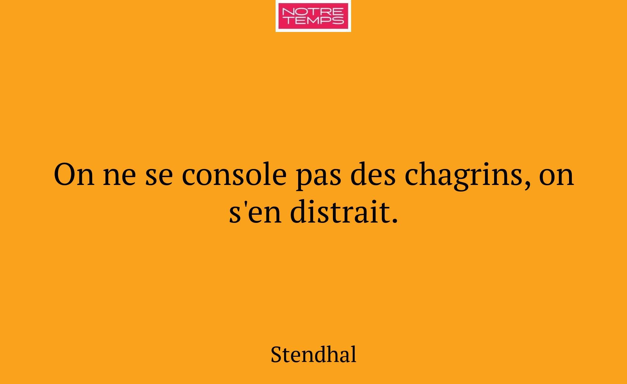 On ne se console pas des chagrins, on s'en distrai...