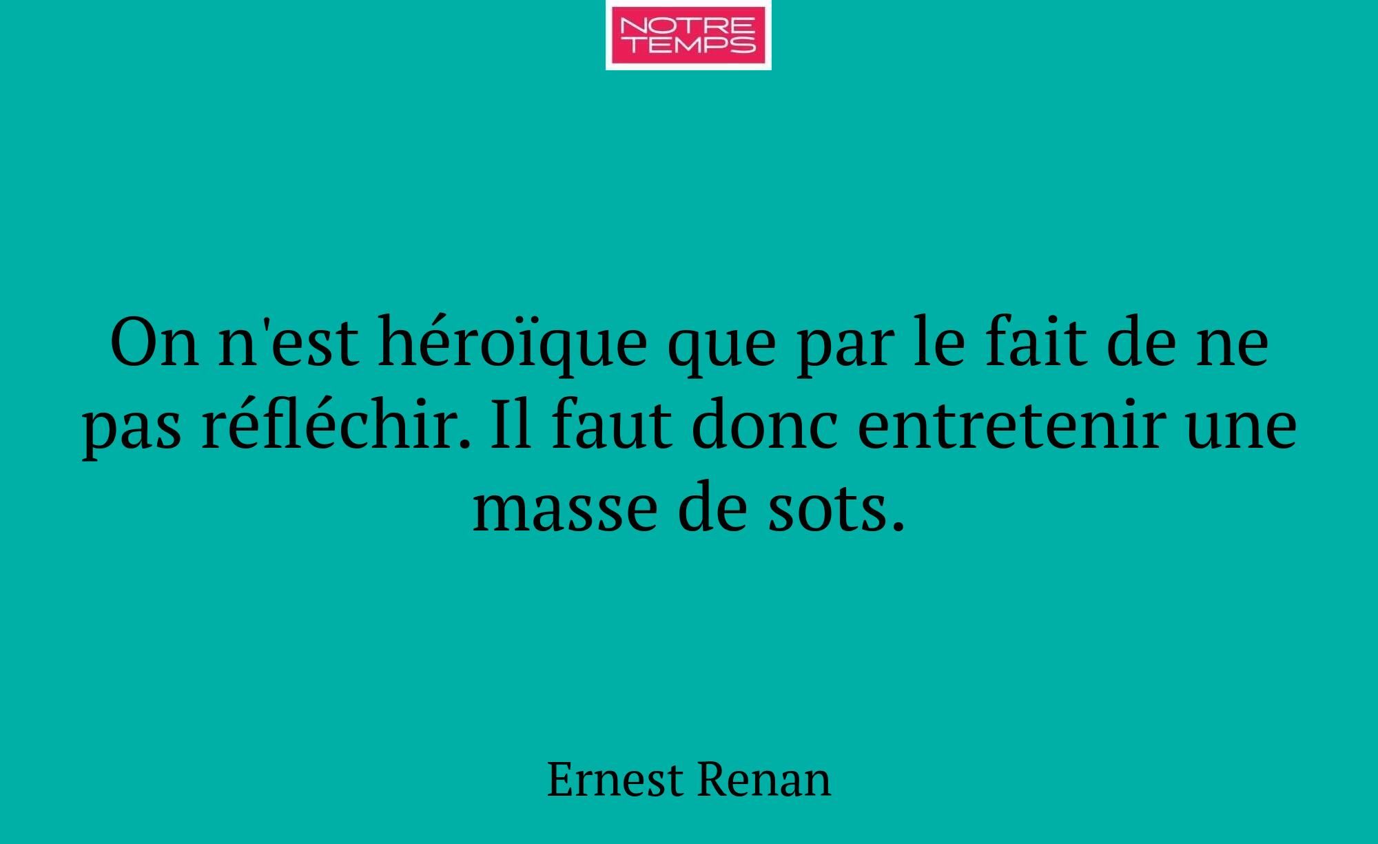 On n'est héroïque que par le fait de ne pas réfléc...