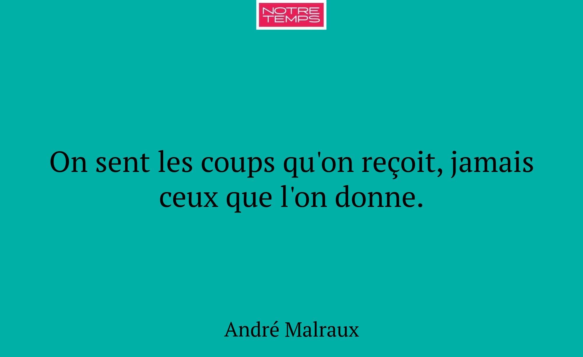 On sent les coups qu'on reçoit, jamais ceux que l'...