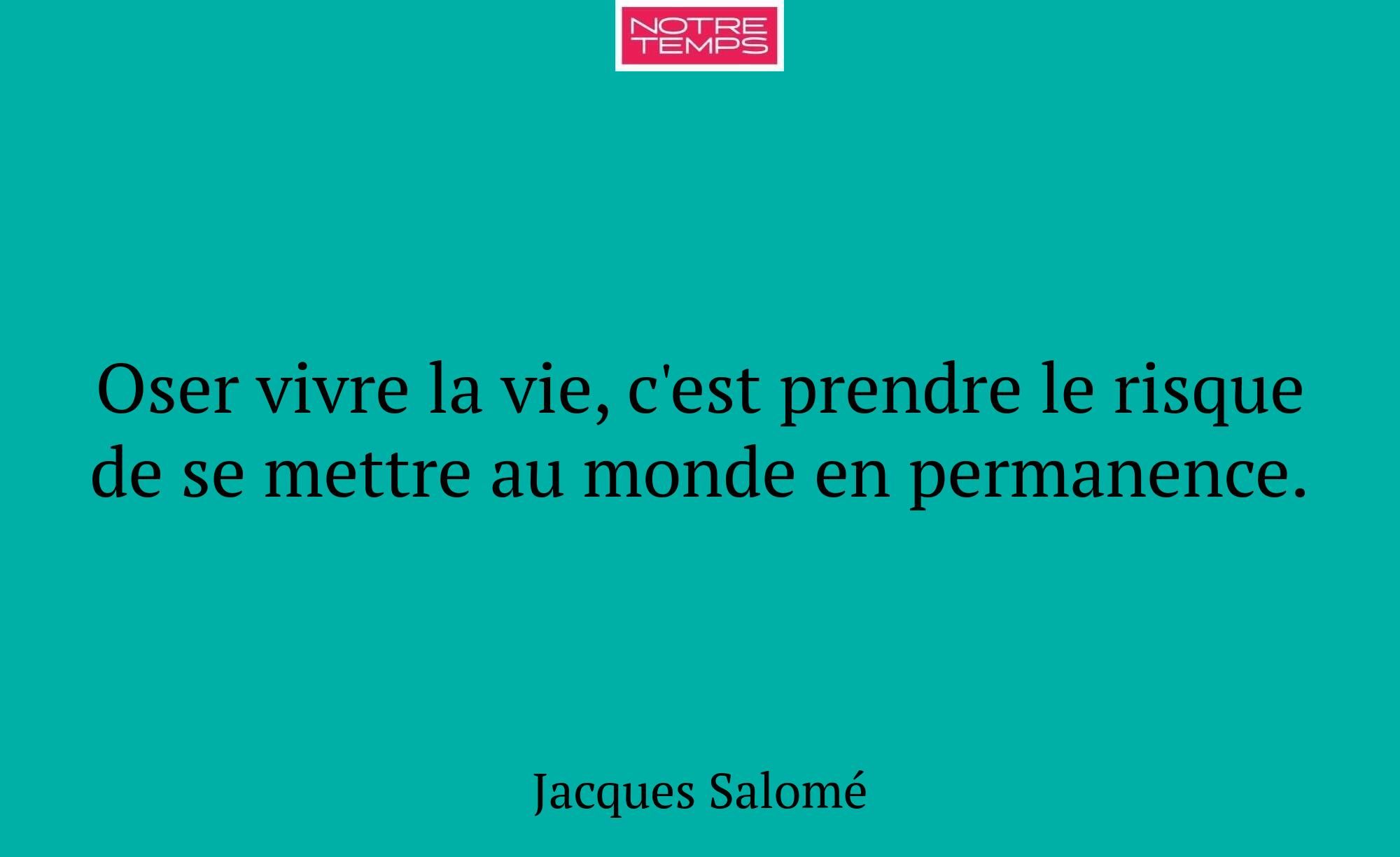 Oser vivre la vie, c'est prendre le risque de se m...