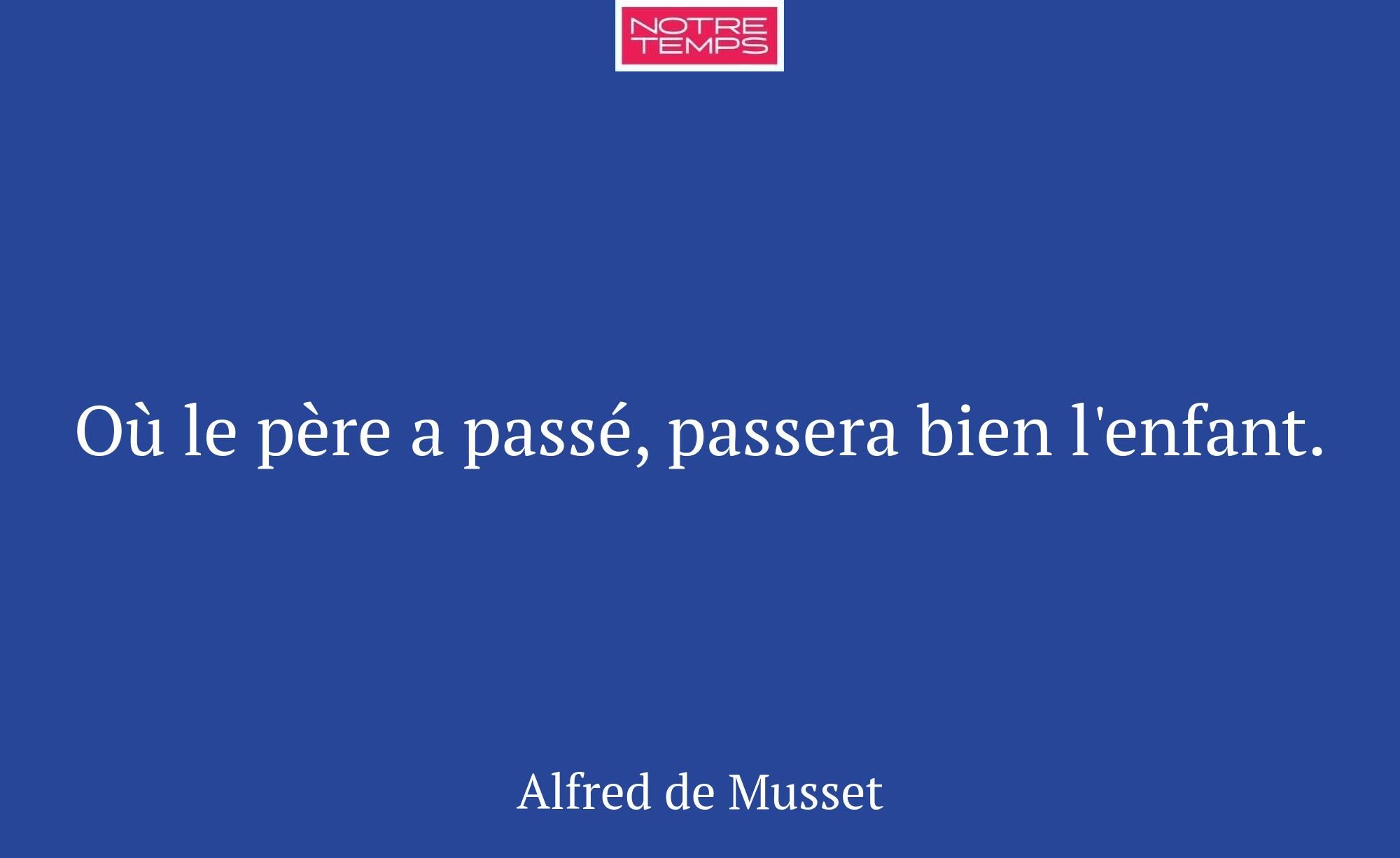 Où le père a passé, passera bien l'enfant.