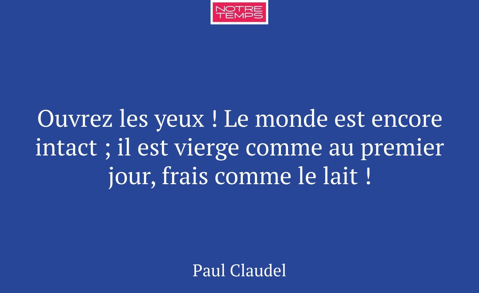 Ouvrez les yeux ! Le monde est encore intact ; il...