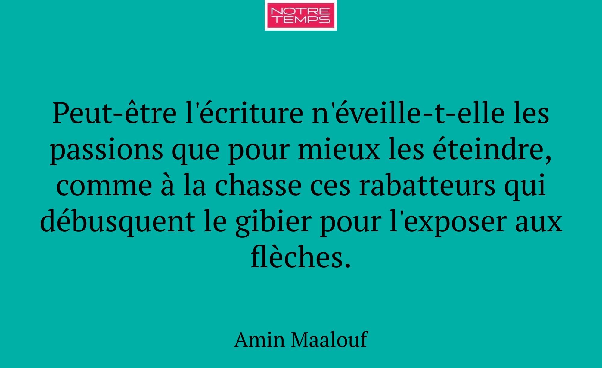 Peut-être l'écriture n'éveille-t-elle les passions...
