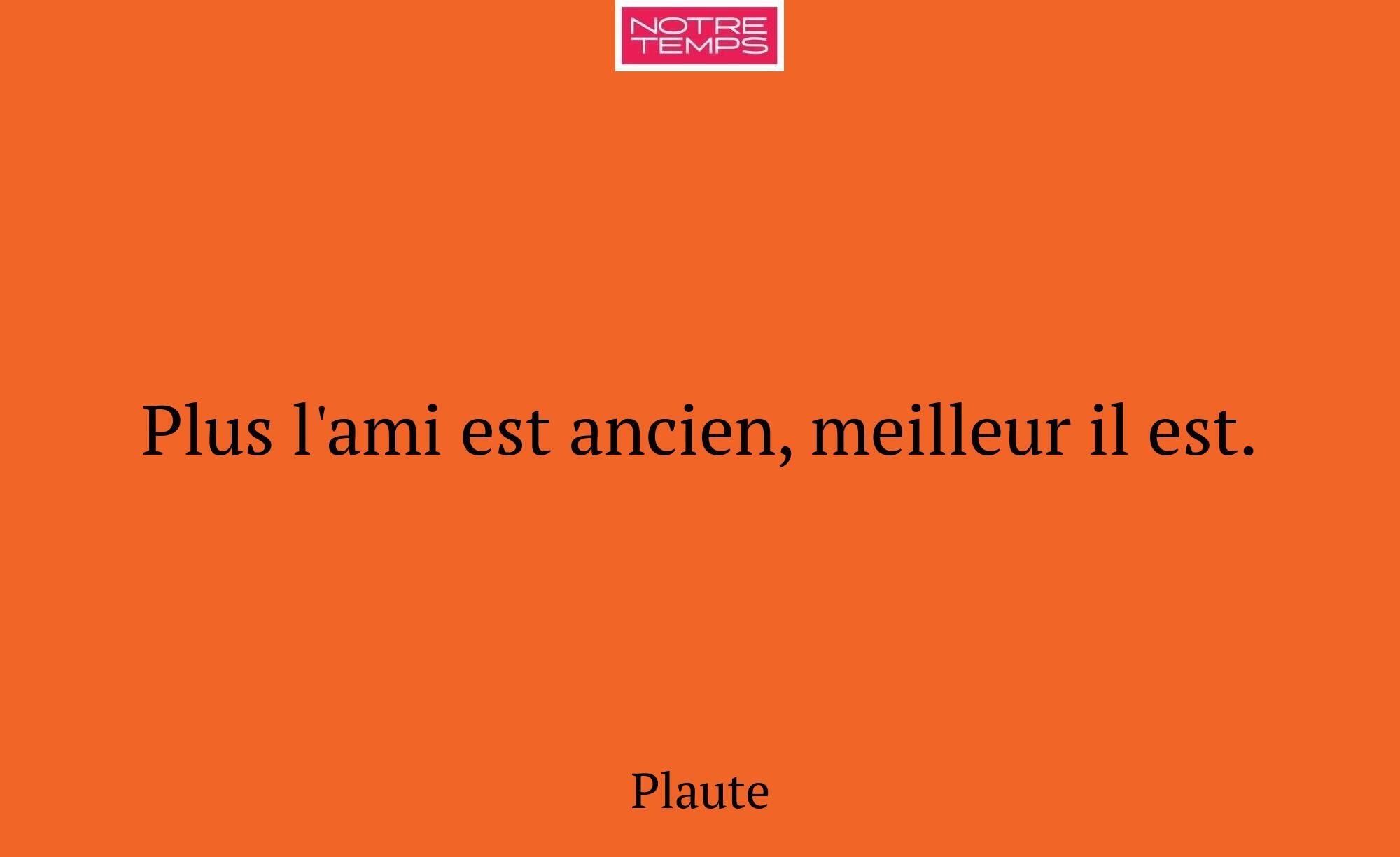 Plus l'ami est ancien, meilleur il est.