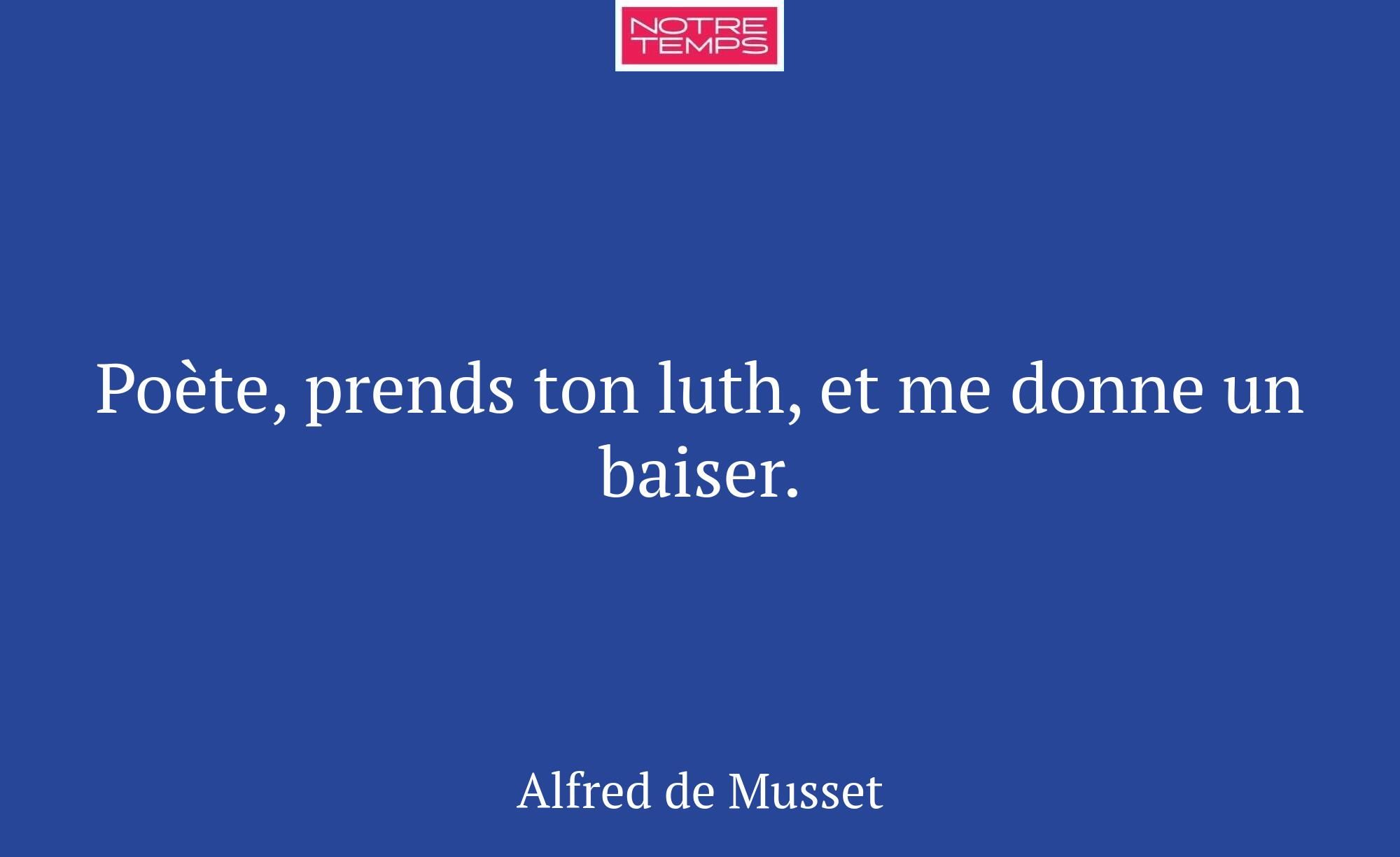 Poète, prends ton luth, et me donne un baiser.
