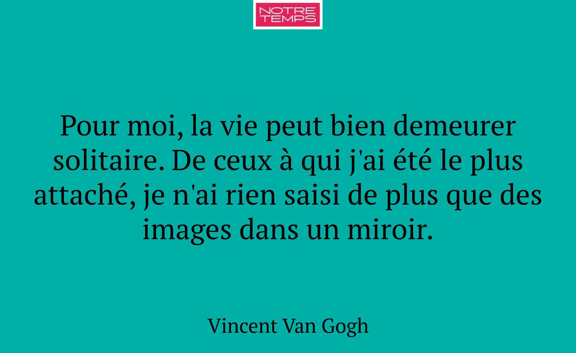 Pour moi, la vie peut bien demeurer solitaire. De...