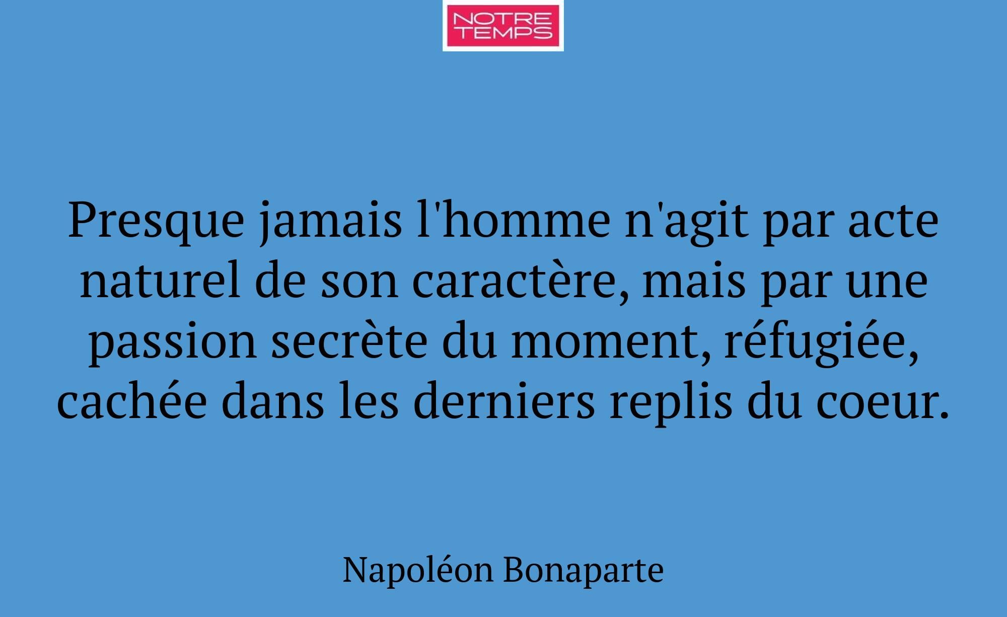 Presque jamais l'homme n'agit par acte naturel de...