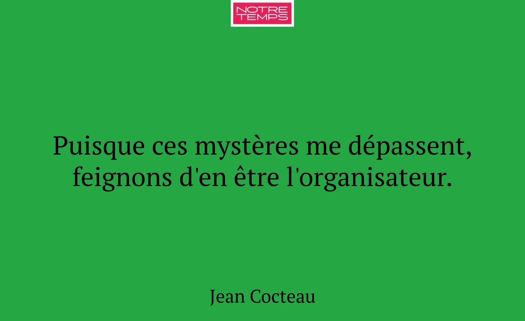 Puisque ces mystères me dépassent, feignons d'en ê...