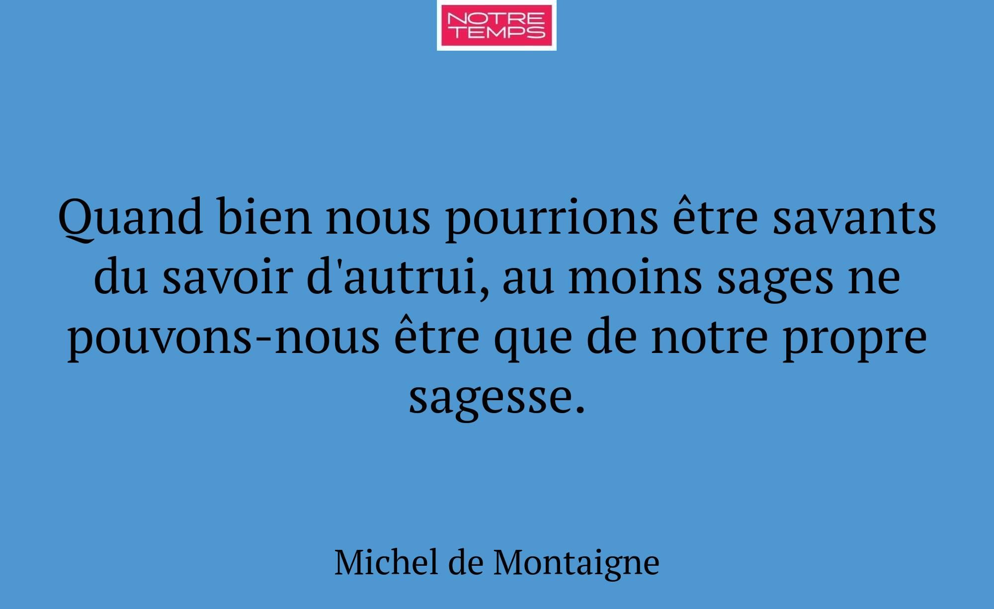 Quand bien nous pourrions être savants du savoir d...