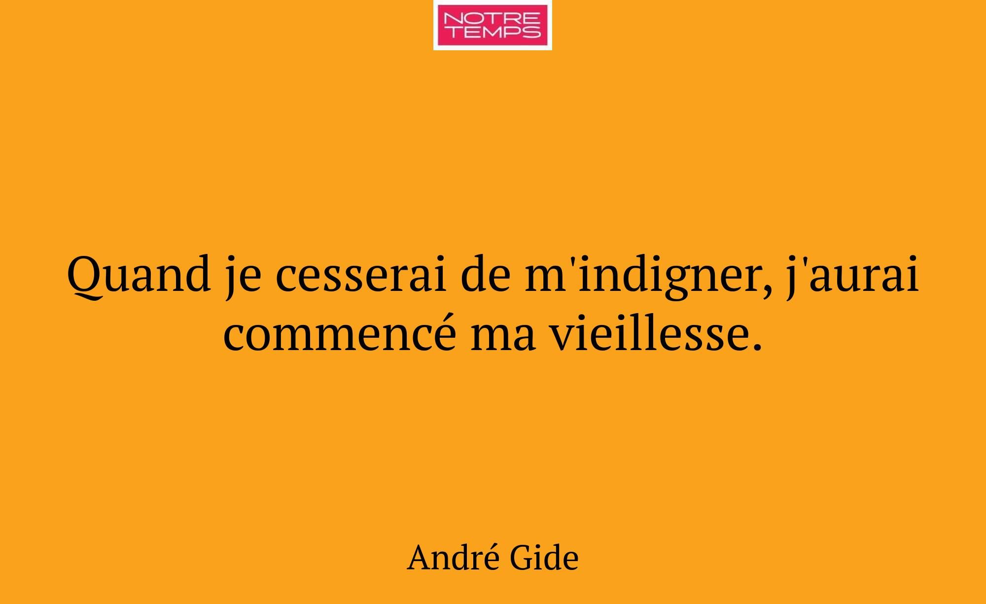 Quand je cesserai de m'indigner, j'aurai commencé...