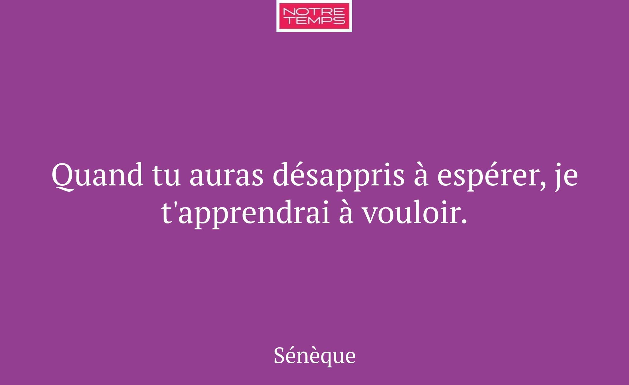 Quand tu auras désappris à espérer, je t'apprendra...